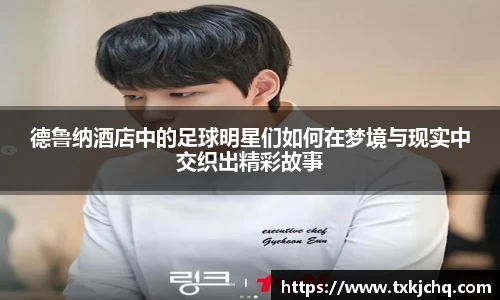 德鲁纳酒店中的足球明星们如何在梦境与现实中交织出精彩故事